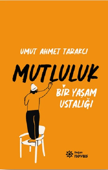 Bir Yaşam Ustalığı Mutluluk – Umut Ahmet Tarakcı – Doğan Novus – kitap kapağı