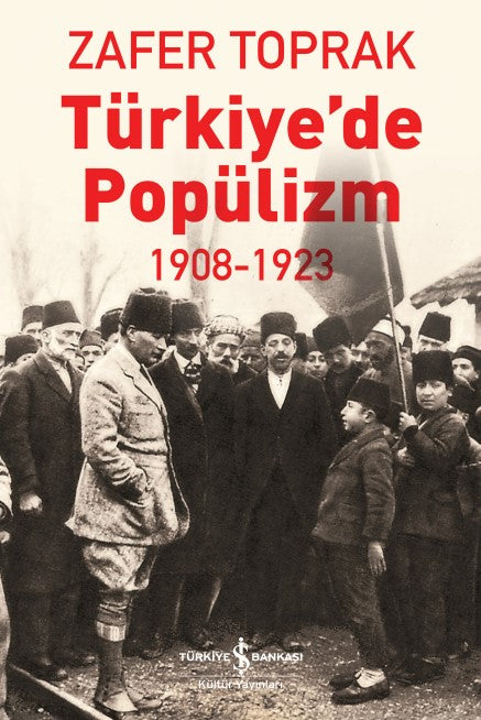 Türkiye’de Popülizm 1908-1923 – Zafer Toprak – İş Bankası Kültür Yayınları – kitap kapağı