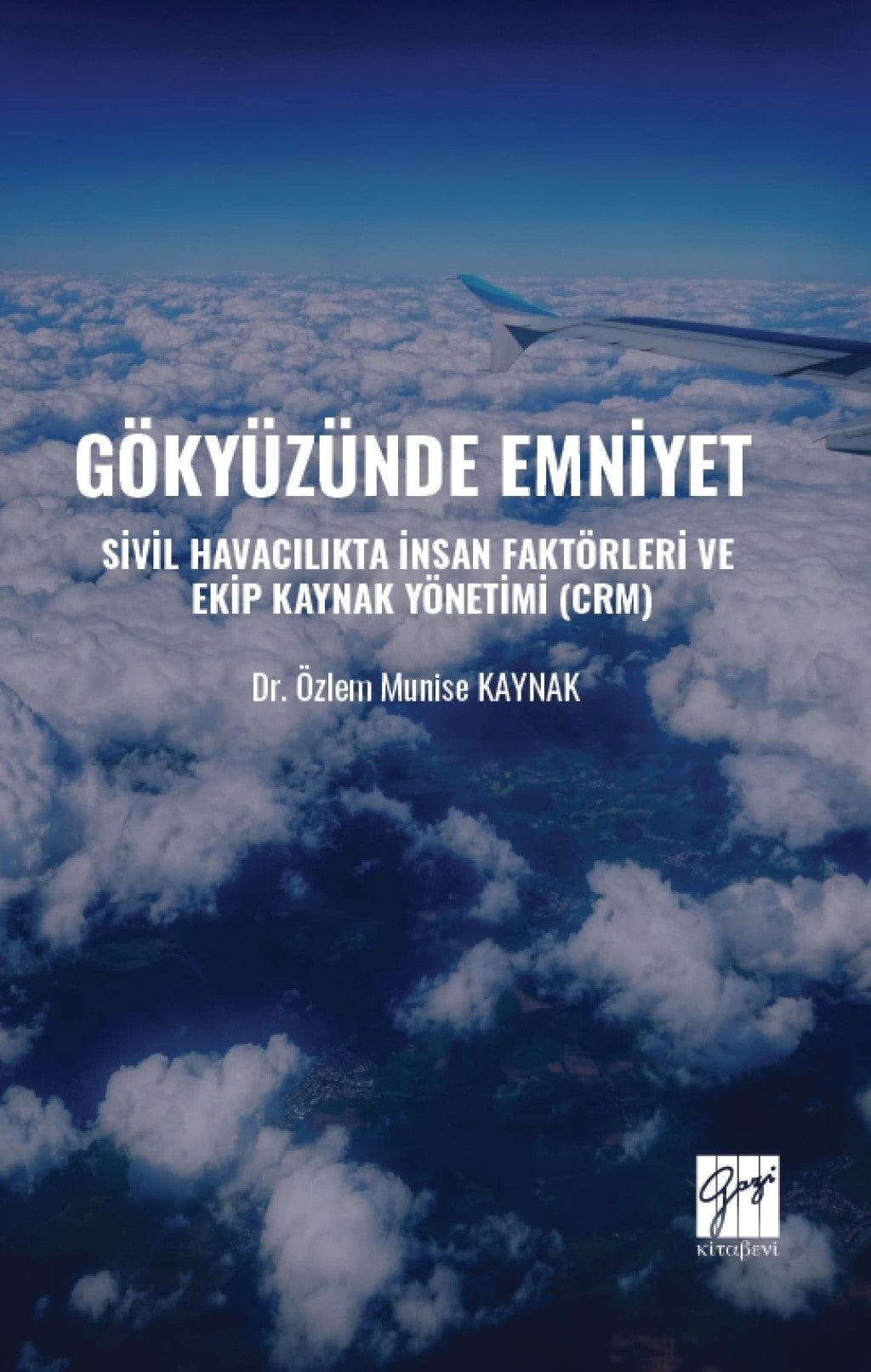 Gökyüzünde Emniyet Sivil Havacılıkta İnsan Faktörleri Ve Ekip Kaynak Yönetimi (CRM) – Özlem Munise Kaynak – Gazi
