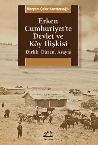 Erken Cumhuriyet'te Devlet ve Köy İlişkisi – Meryem Çakır Kantarcıoğlu – İletişim Yayınları – kitap kapağı