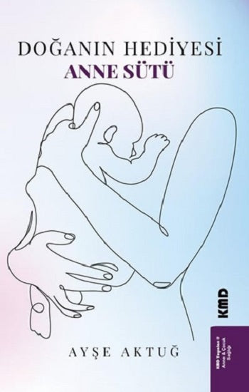 Doğanın Hediyesi Anne Sütü – Ayşe Aktuğ – KMD Yayınları – kitap kapağı