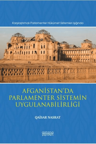 Afganistan'da Parlamento Sisteminin Uygulanabilirliği (Karşılaştırmalı Parlamento Hükümet Sistemleri Işığında)