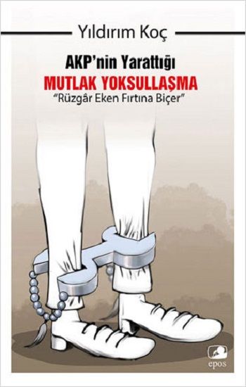 AKP’nin Yarattığı Mutlak Yoksullaşma “Rüzgar Eken Fırtına Biçer” - Epos Yayınları Kitap