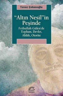 Altın Nesil'in Peşinde: Fethullah Gülen'de Toplum, Devlet, Ahlak, Otorite - mezetto