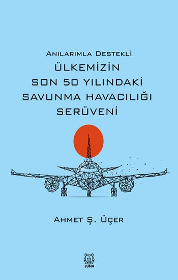 Anılarımla Destekli Ülkemizin Son 50 Yılındaki Savunma Havacılığı Serüveni