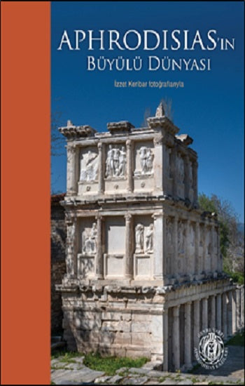 Aphrodisias’ın Büyülü Dünyası – İzzet Keribar Fotoğraflarıyla (Türkçe-İngilizce)