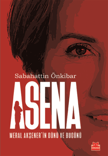 Asena : Meral Akşener'in Günü Ve Bugünü