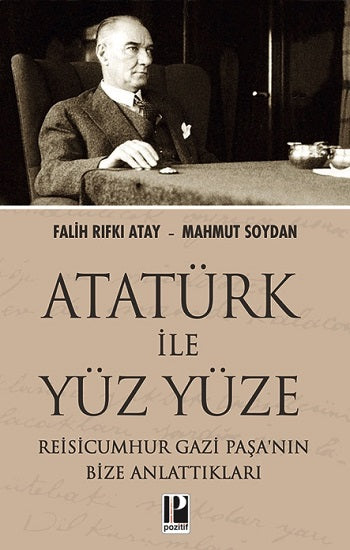 Atatürk İle Yüz Yüze Reisicumhur Gazi Paşa’nın Bize Anlattıkları