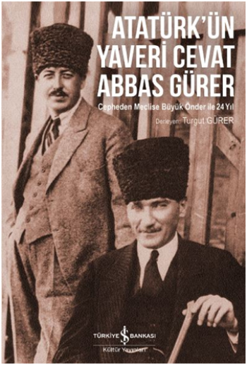 Atatürk'ün Yaveri Cevat Abbas Gürer - Cepheden Meclise Büyük Önder ile 24 Yıl