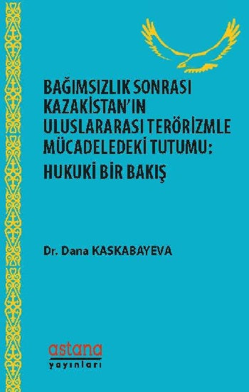 Bağımsızlık Sonrası Kazakistan'ın Uluslararası Terörizmle Mücadeledeki Tutumu - Hukuki Bir Bakış