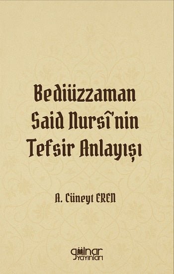 Bediüzzaman Said Nursi'nin Tefsir Anlayışı – A. Cüneyt Eren – Gülnar Yayınları – kitap kapağı