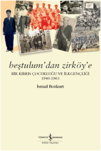 Beştulum'dan Zirköy'e - Bir Kıbrıs Çocukluğu ve İlkgençliği 1940-1963