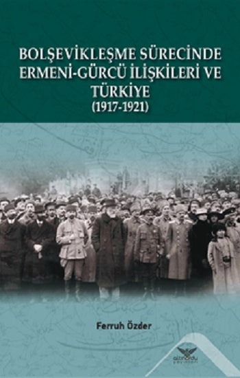 Bolşevikleşme Sürecinde Ermeni-gürcü İlişkileri Ve Türkiye 1917-1921