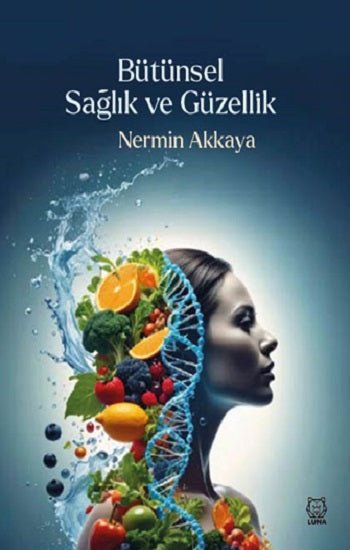Bütünsel Sağlık ve Güzellik – Nermin Akkaya – Luna Yayınları – kitap kapağı