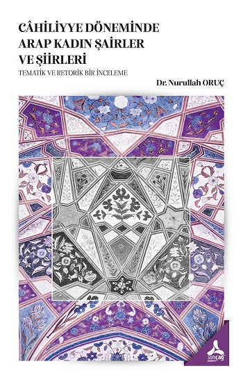 Cahiliyye Döneminde Arap Kadın Şairler ve Şiirleri Tematik ve Retorik Bir İnceleme