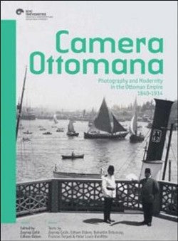 Camera Ottomana - Photographt and Modernity in the Ottoman Empire 1840-1914