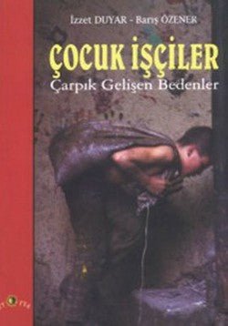 Çocuk İşçiler Çarpık Gelişen Bedenler - mezetto