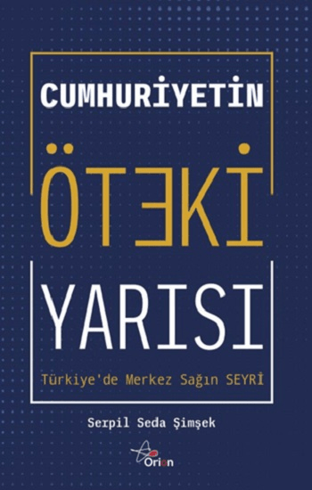 Cumhuriyetin öteki yarısı : Türkiye'de merkez sağ - Orion Kitabevi Kitap