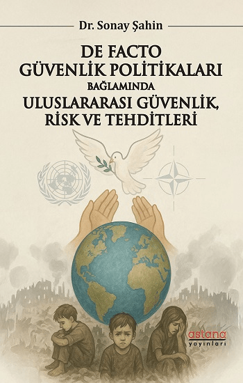 De Facto Güvenlik Politikaları Bağlamında Uluslararası Güvenlik, Risk ve Tehditleri - Astana Yayınları Kitap