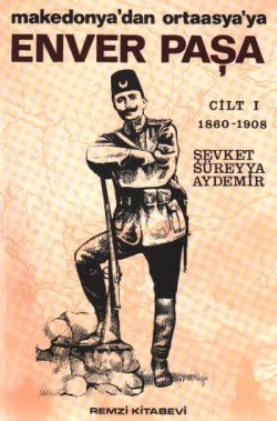 Enver Paşa 1. Cilt 1860-1908 Makedonya’dan Ortaasya’ya