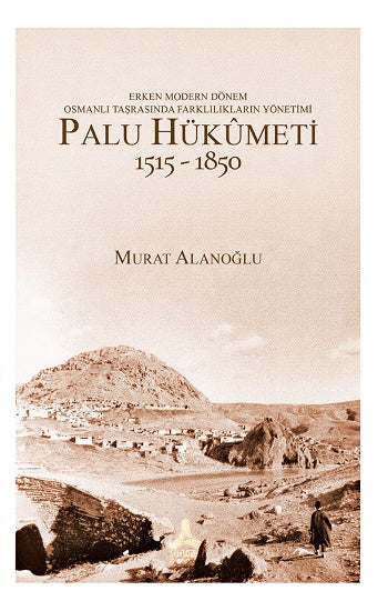 Erken Modern Dönem Osmanlı Taşrasında Farklılıkların Yönetimi - Palu 1515-1850