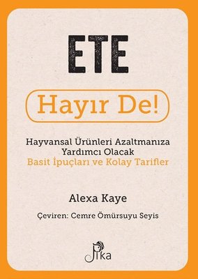 Ete Hayır De! - Hayvansal Ürünleri Azaltmanıza Yardımcı Olacak Basit İşlem ve Kolay Tarifler