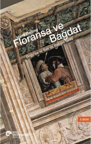Floransa ve Bağdat - Doğu’da ve Batı’da Bakışın Tarihi (Ciltli)