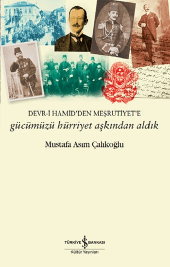 Gücümüz Hürriyet Aşkından Aldık - Devr-i Hamid'den Meşrutiyet'e