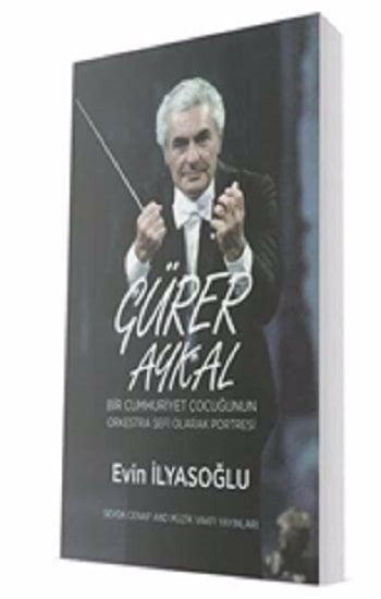 Gürer Aykal – Bir Cumhuriyet Çocuğunun Orkestra Şefi Olarak Portresi