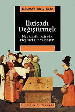 İktisadı değiştirmek: Neoklasik İktisada Eleştirel Bir Yaklaşım