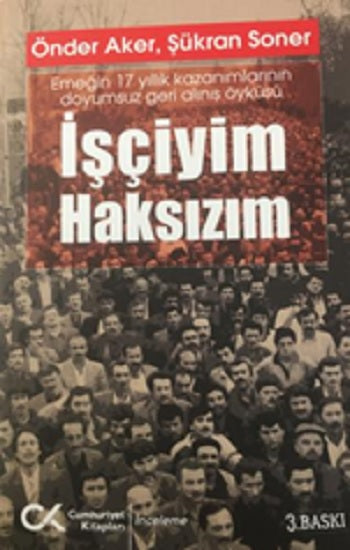İşçiyim Hakkım Emeğin 17 Yıllık Kazanımlarının Doyumsuz Geri Alınış Öyküsü