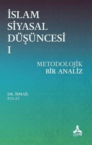 İslam Siyasal Düşüncesi 1 - Metodolojik Bir Analiz - Sonçağ -Akademik Kitaplar Kitap