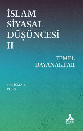 İslam Siyasal Düşüncesi 2 - Temel Dayanaklar - Sonçağ -Akademik Kitaplar Kitap