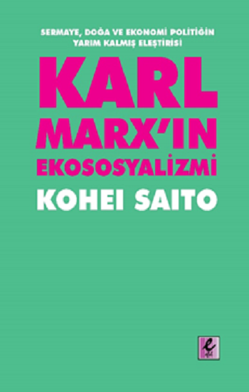 Karl Marx'ın Ekososyalizmi - Sermaye, Doğa ve Ekonomi Politiğin Yarım Kalmış Eleştirisi