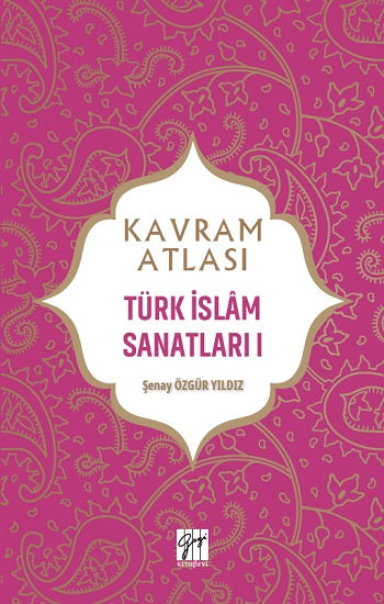 Kavram Atlası - Türk İslam Sanatları I