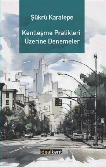 Kentleşme Pratikleri Üzerine Denemeler - İdealKent Yayınları Kitap