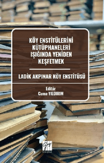 Köy Enstitülerini Kütüphaneleri Işığında Yeniden Keşfetmek Ladik Akpınar Köy Enstitüsü - Gazi Kitabevi Kitap