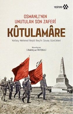 Kutulamare : Osmanlı’nın Unutulan Son Zaferi : Mehmed Reşid Bey’in Savaş Anıları - Yeditepe Yayınevi Kitap