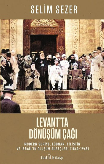 Levant’ta Dönüşüm Çağı – Modern Suriye, Lübnan, Filistin ve İsrail’in Oluşum Süreçleri (1840-1948)