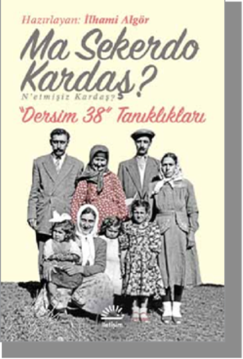 Ma Sekerdo Kardaş? N’etmişiz Kardaş? Dersim 38 Tanıklıkları