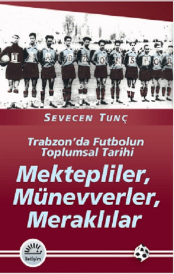 Mektepliler, Münevverler, Meraklılar: Trabzon'da Futbolun Toplumsal Tarihi