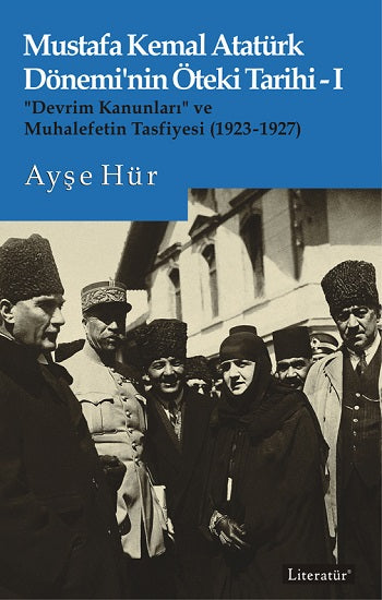 Mustafa Kemal Atatürk Dönemi'nin Öteki Tarihi-I “Devrim Kanunları” ve Muhalefetin Tasfiyesi (1923-1927)