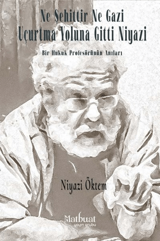 Ne Şehittir Ne Gazi Uçurtma Yoluna Gitti Niyazi - Bir Hukukun Profesör Anıları