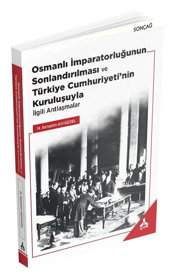 Osmanalı İmparatorluğunun Sonlandırılması ve Türkiye Cumhuriyeti'nin Kuruluşuyla İlgili Antlaşmalar