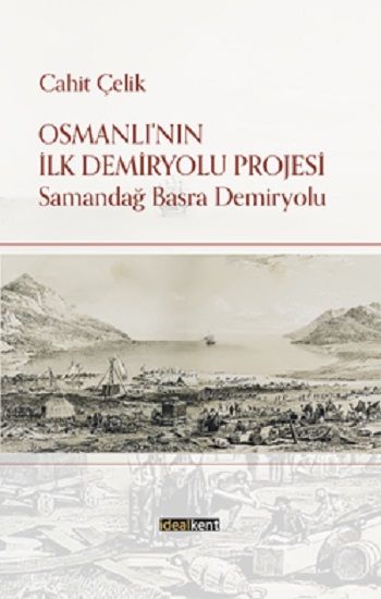 Osmanlı’nın İlk Demiryolu Projesi Samandağ - Basra Demiryolu - İdealKent Yayınları Kitap