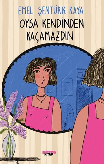 Oysa Kendinden  Kaçamazdın – Emel Şentürk Kaya – Notos Kitap – kitap kapağı