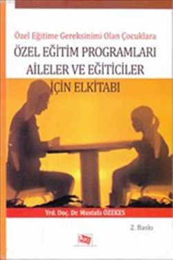 Özel Eğitime Gereksinimi Olan Çocuklara Özel Eğitim Programları Aileler ve Eğitimciler İçin El Kitabı