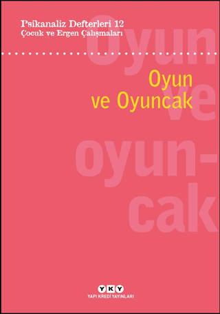 Psikanaliz Defterleri 12:  Çocuk Ve Ergen Çalışmaları – Oyun Ve Oyuncak