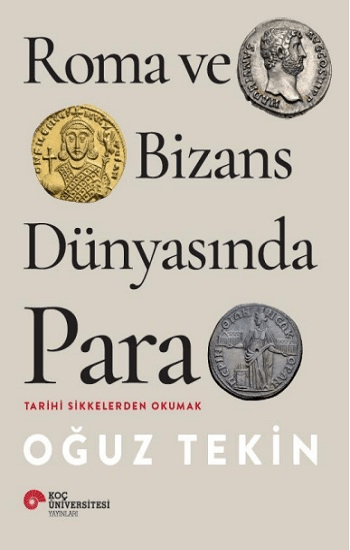 Roma Ve Bizans Dünyasında Para Tarihi Sikkelerden Okumak - Koç Üniversitesi Yayınları Kitap