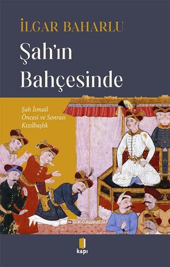 Şah’ın Bahçesinde – İlgar Baharlu – Kapı Yayınları – kitap kapağı